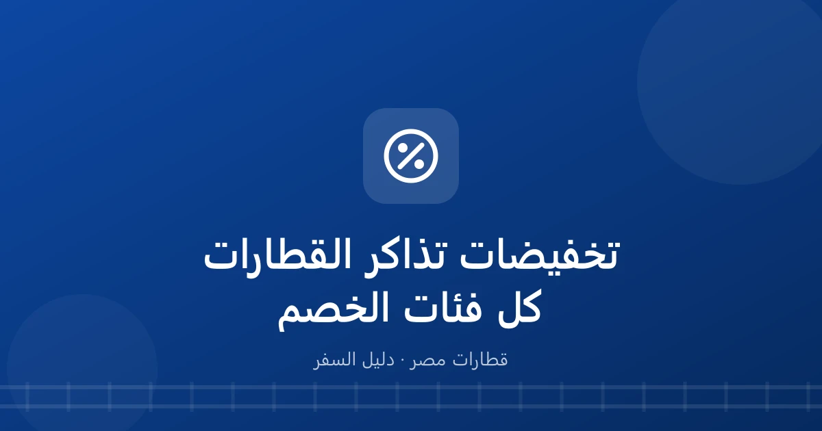 مين له خصم في تذاكر القطارات؟.. كل الفئات المعتمدة وشروطها